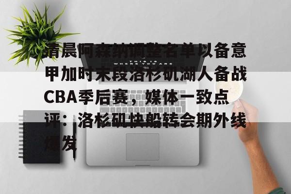 九游娱乐APP-清晨阿森纳调整名单以备意甲加时末段洛杉矶湖人备战CBA季后赛，媒体一致点评：洛杉矶快船转会期外线爆发