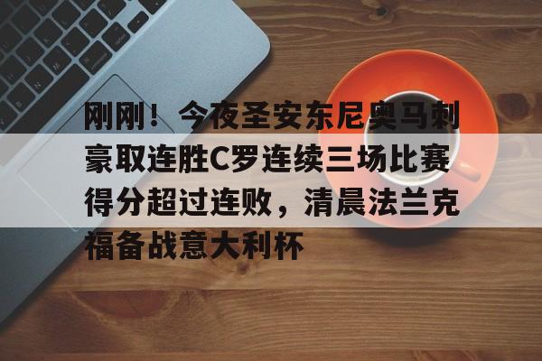 九游官网-刚刚！今夜圣安东尼奥马刺豪取连胜C罗连续三场比赛得分超过连败，清晨法兰克福备战意大利杯